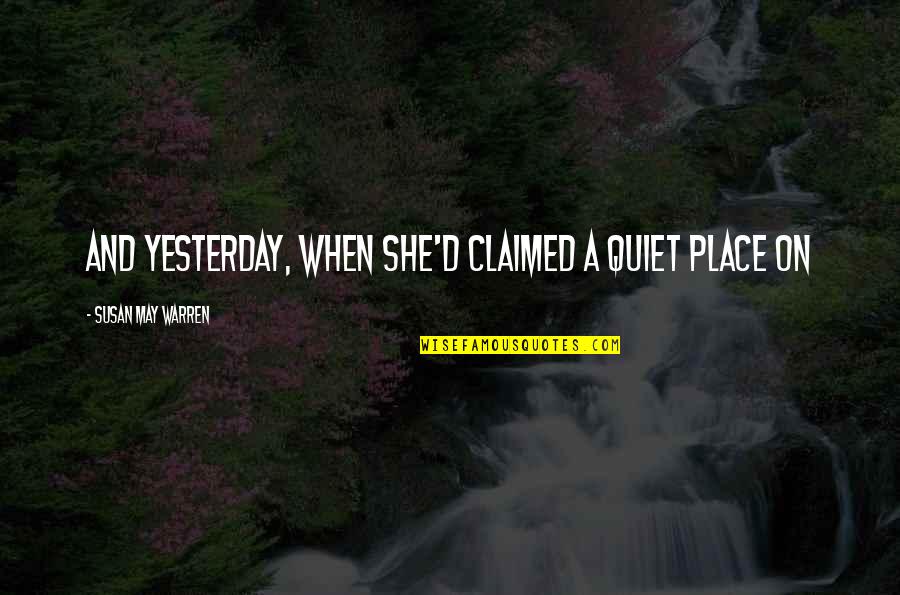 Disdain Quotes And Quotes By Susan May Warren: And yesterday, when she'd claimed a quiet place