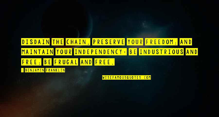 Disdain Quotes By Benjamin Franklin: Disdain the chain, preserve your freedom; and maintain