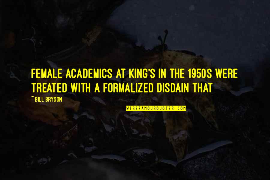 Disdain Quotes By Bill Bryson: Female academics at King's in the 1950s were