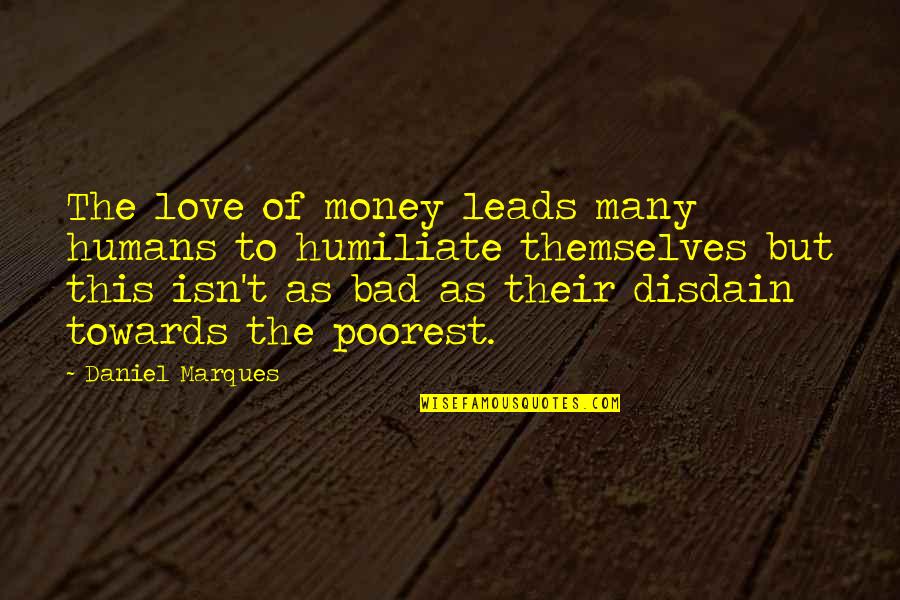 Disdain Quotes By Daniel Marques: The love of money leads many humans to