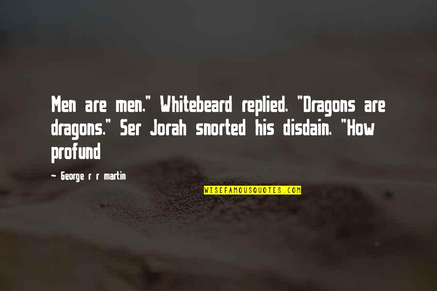 Disdain Quotes By George R R Martin: Men are men." Whitebeard replied. "Dragons are dragons."
