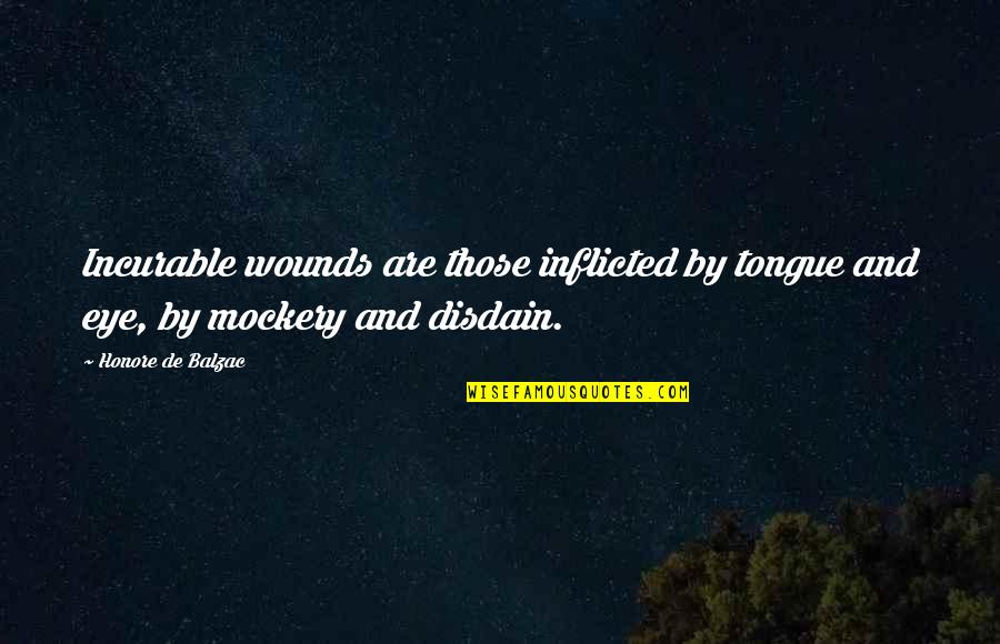 Disdain Quotes By Honore De Balzac: Incurable wounds are those inflicted by tongue and