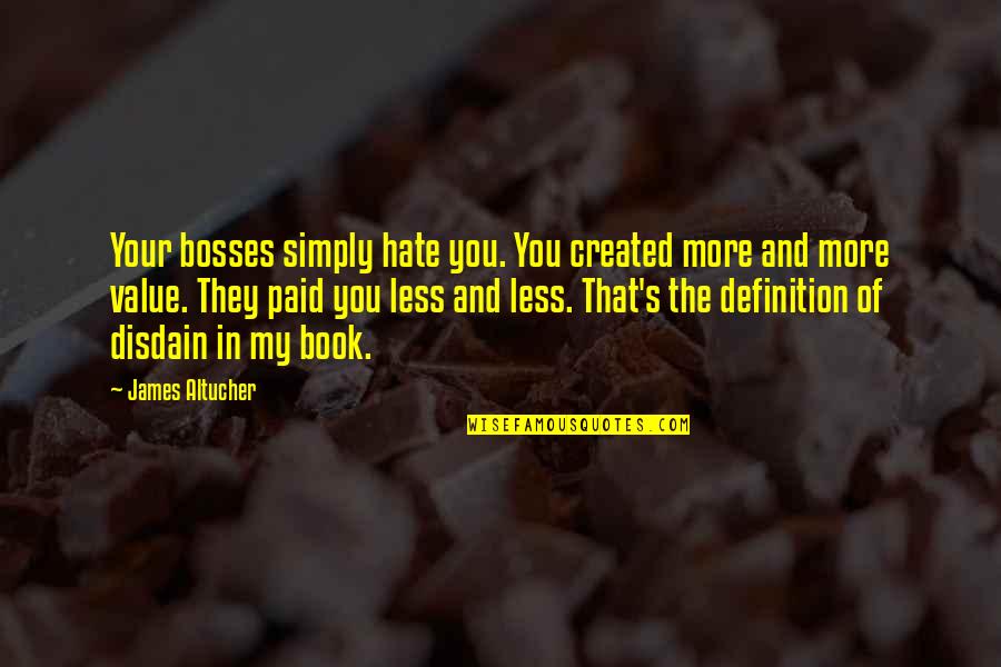 Disdain Quotes By James Altucher: Your bosses simply hate you. You created more