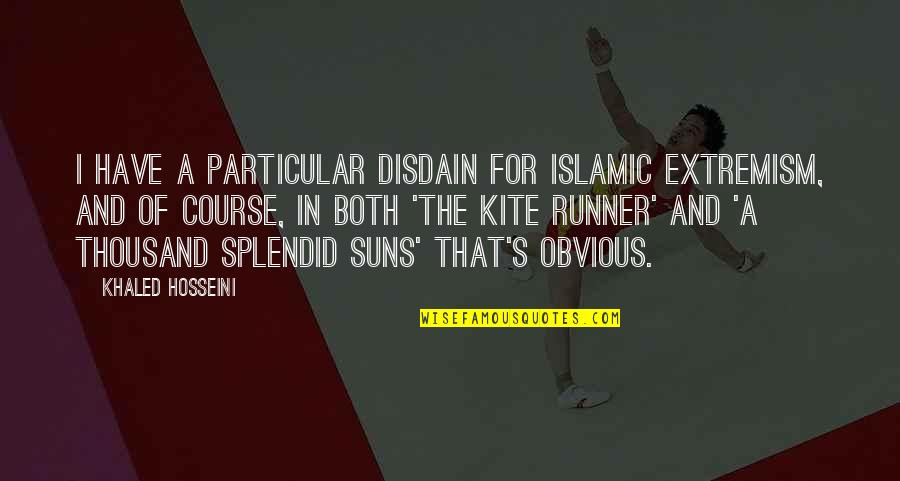 Disdain Quotes By Khaled Hosseini: I have a particular disdain for Islamic extremism,