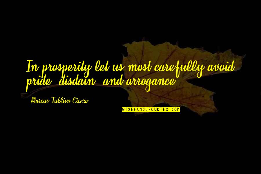 Disdain Quotes By Marcus Tullius Cicero: In prosperity let us most carefully avoid pride,