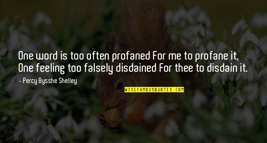 Disdain Quotes By Percy Bysshe Shelley: One word is too often profaned For me