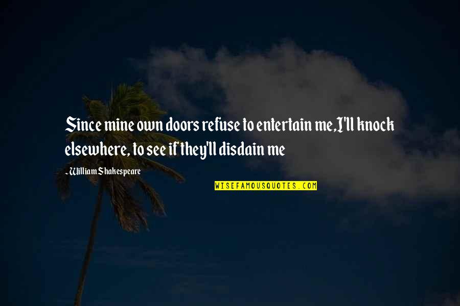 Disdain Quotes By William Shakespeare: Since mine own doors refuse to entertain me,I'll