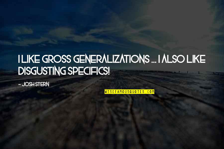 Disdained Antonyms Quotes By Josh Stern: I like gross generalizations ... I also like