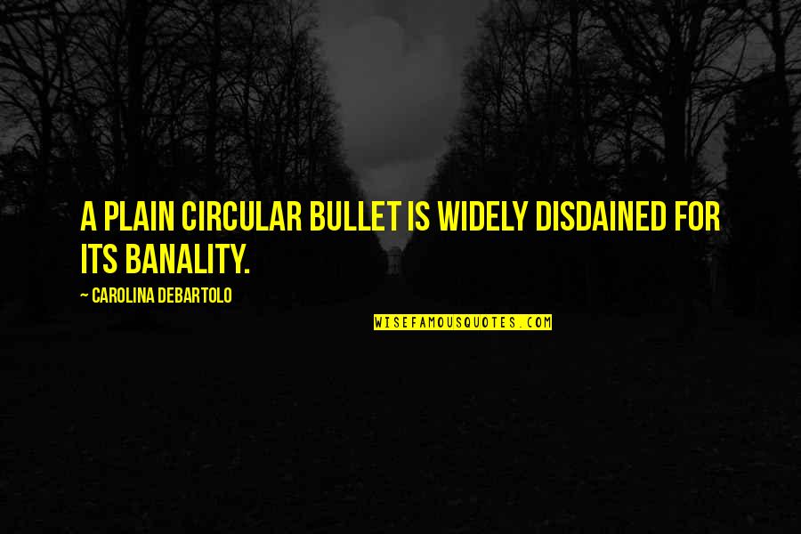 Disdained Quotes By Carolina DeBartolo: A plain circular bullet is widely disdained for