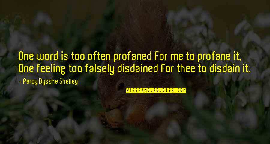 Disdained Quotes By Percy Bysshe Shelley: One word is too often profaned For me