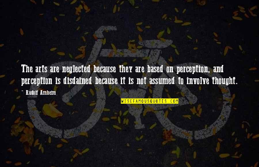 Disdained Quotes By Rudolf Arnheim: The arts are neglected because they are based