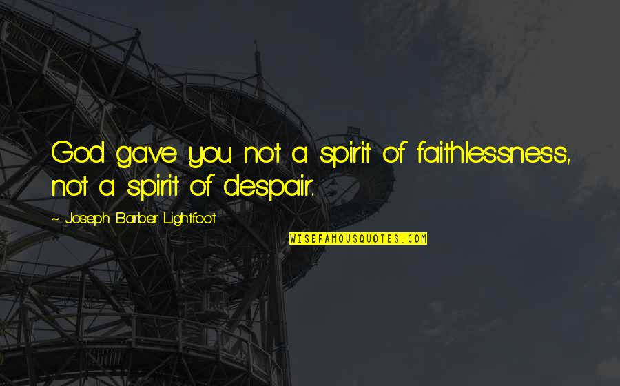 Disdainers Quotes By Joseph Barber Lightfoot: God gave you not a spirit of faithlessness,