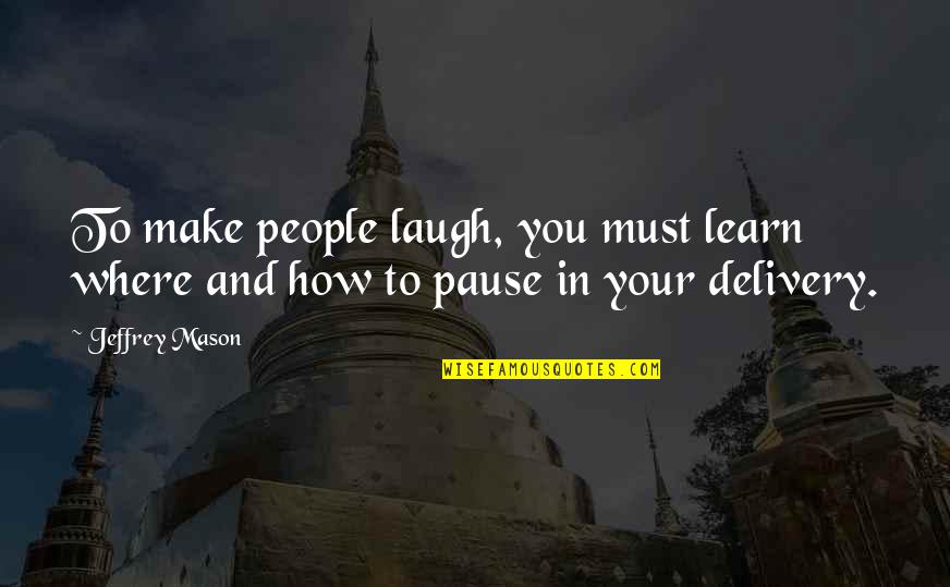 Disdainful Synonym Quotes By Jeffrey Mason: To make people laugh, you must learn where