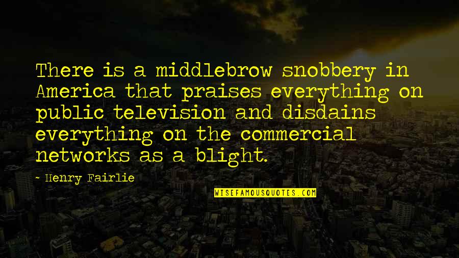 Disdains Quotes By Henry Fairlie: There is a middlebrow snobbery in America that Disdains Quotes By Henry Fairlie: There is a middlebrow snobbery in America that