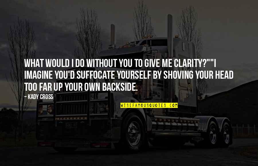 Disdains Quotes By Kady Cross: What would I do without you to give Disdains Quotes By Kady Cross: What would I do without you to give