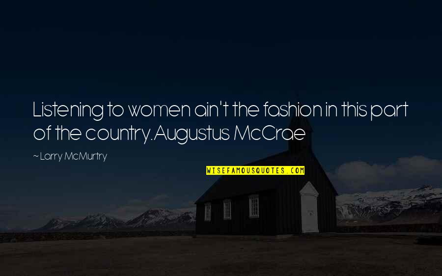 Disdains Quotes By Larry McMurtry: Listening to women ain't the fashion in this