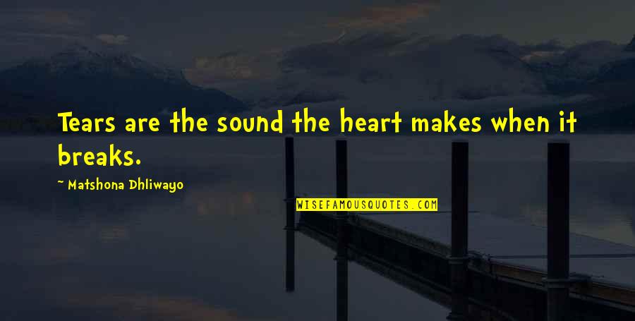 Disdains Quotes By Matshona Dhliwayo: Tears are the sound the heart makes when