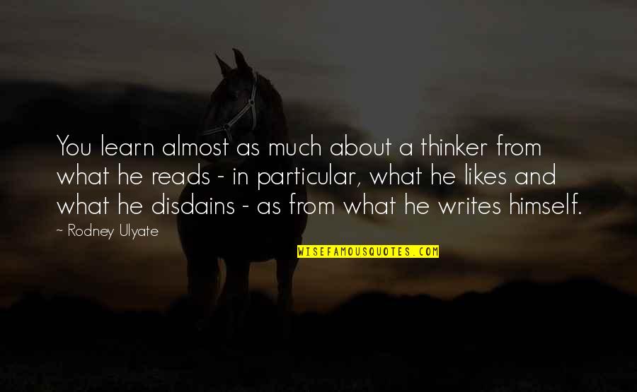 Disdains Quotes By Rodney Ulyate: You learn almost as much about a thinker