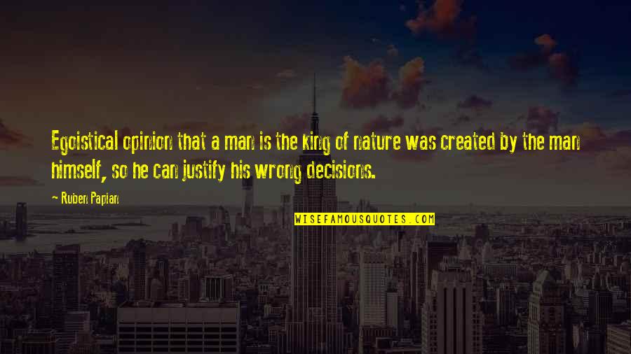 Disdains Quotes By Ruben Papian: Egoistical opinion that a man is the king