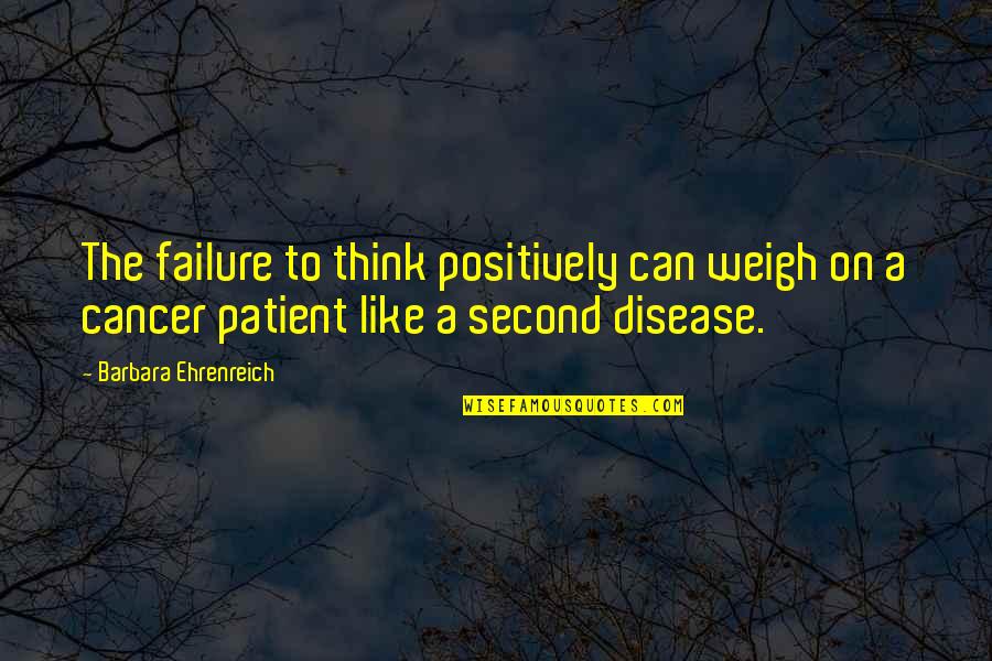 Disease Can Quotes By Barbara Ehrenreich: The failure to think positively can weigh on