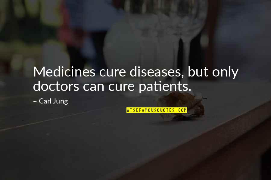 Disease Can Quotes By Carl Jung: Medicines cure diseases, but only doctors can cure