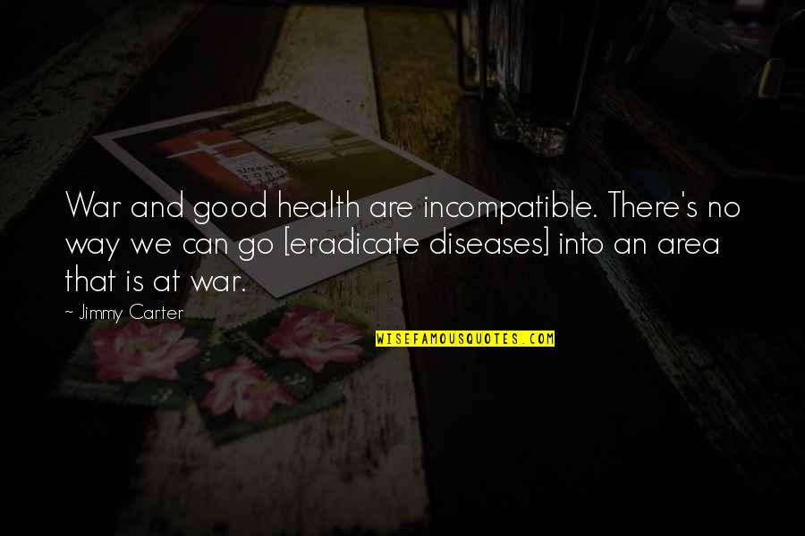 Disease Can Quotes By Jimmy Carter: War and good health are incompatible. There's no