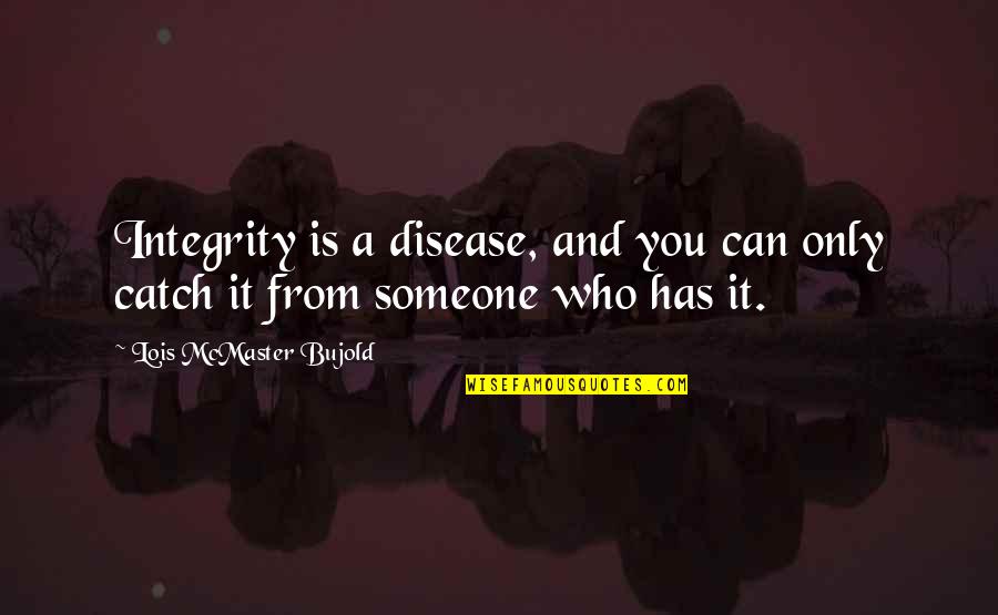 Disease Can Quotes By Lois McMaster Bujold: Integrity is a disease, and you can only