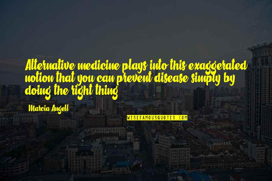 Disease Can Quotes By Marcia Angell: Alternative medicine plays into this exaggerated notion that