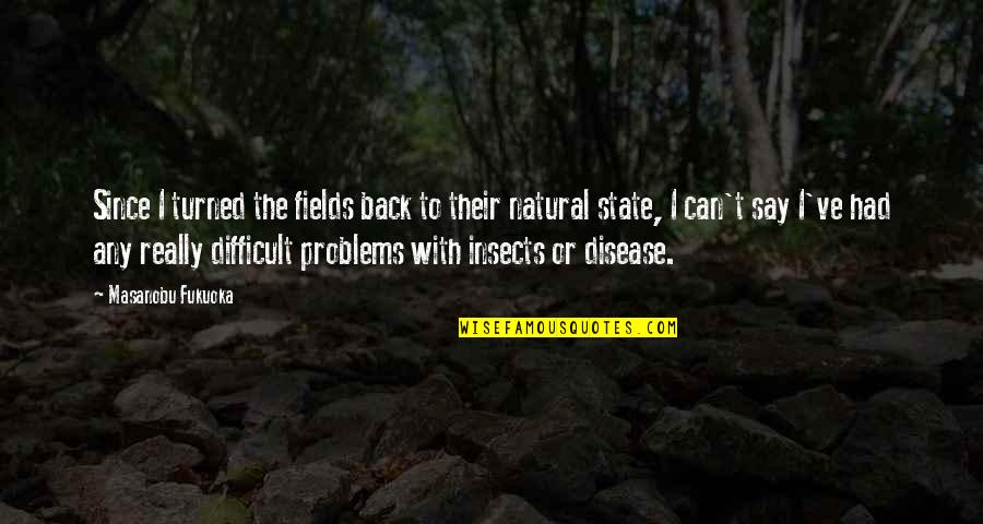 Disease Can Quotes By Masanobu Fukuoka: Since I turned the fields back to their