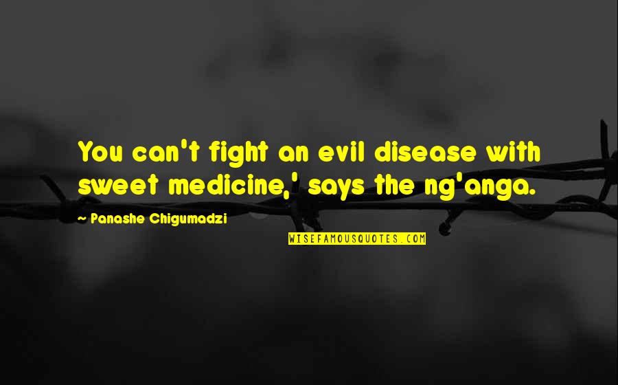 Disease Can Quotes By Panashe Chigumadzi: You can't fight an evil disease with sweet