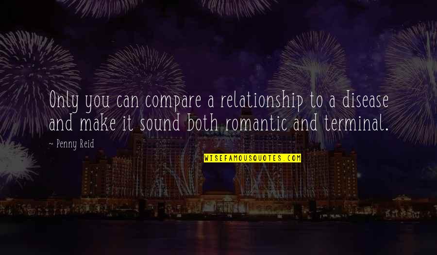 Disease Can Quotes By Penny Reid: Only you can compare a relationship to a