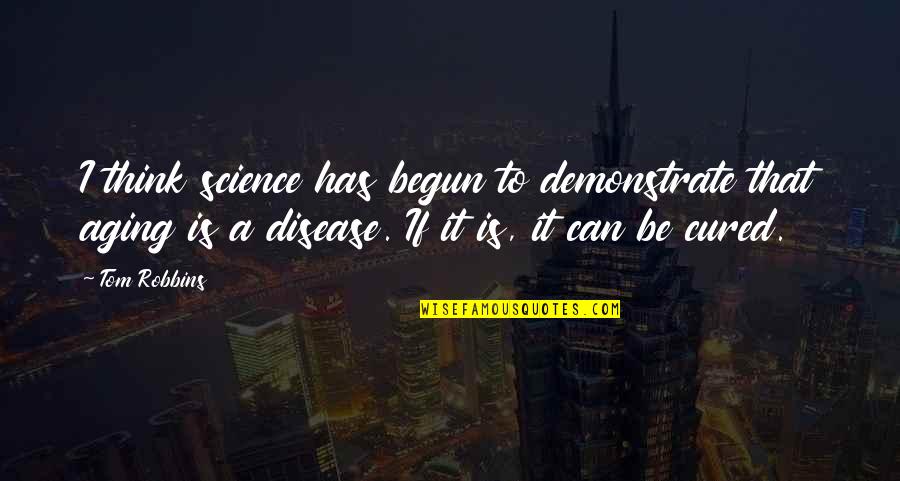 Disease Can Quotes By Tom Robbins: I think science has begun to demonstrate that