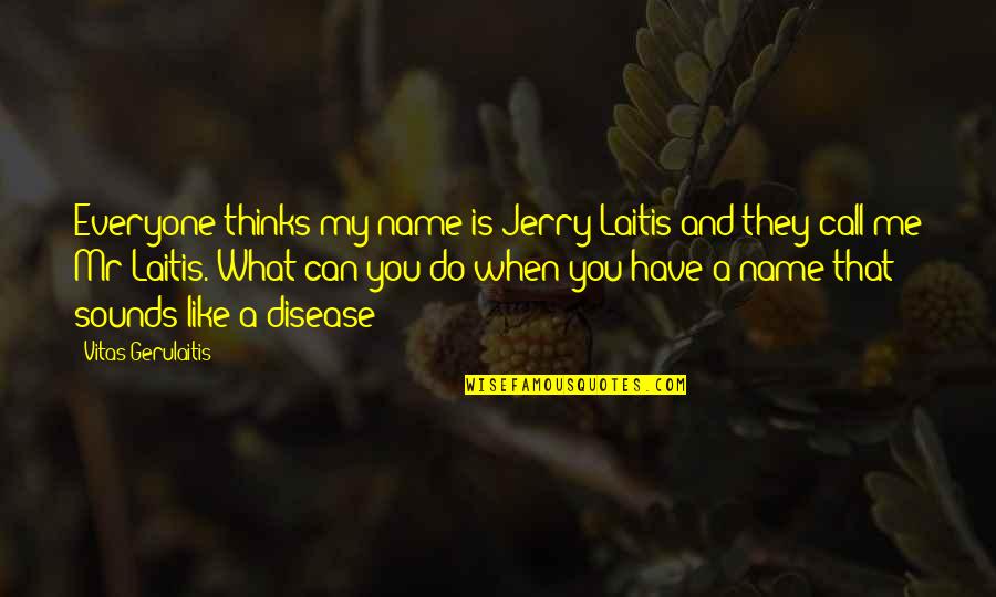 Disease Can Quotes By Vitas Gerulaitis: Everyone thinks my name is Jerry Laitis and