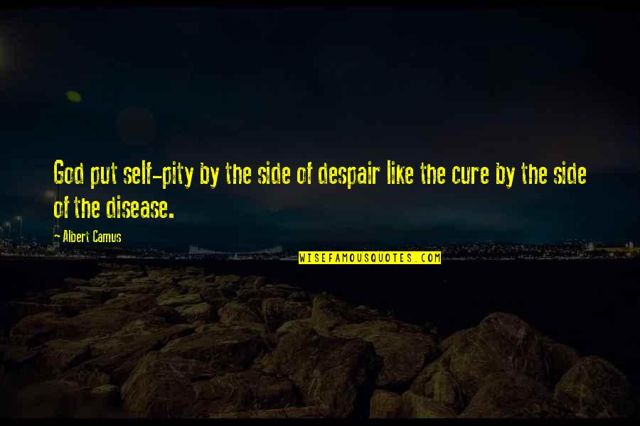 Disease Cure Quotes By Albert Camus: God put self-pity by the side of despair