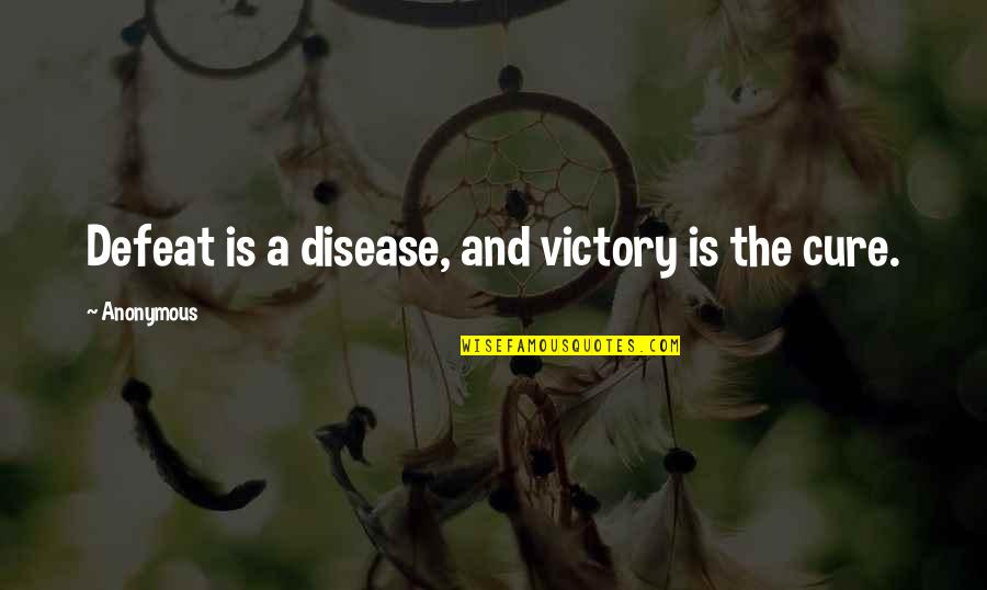 Disease Cure Quotes By Anonymous: Defeat is a disease, and victory is the