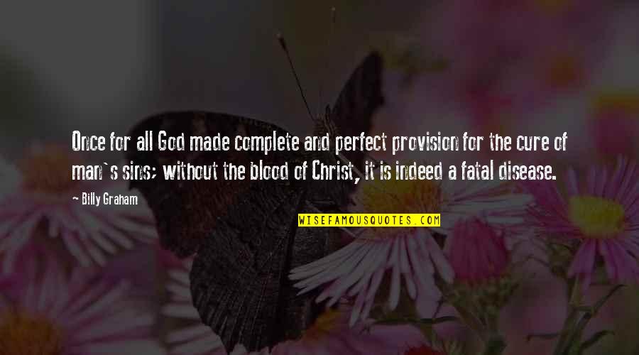Disease Cure Quotes By Billy Graham: Once for all God made complete and perfect