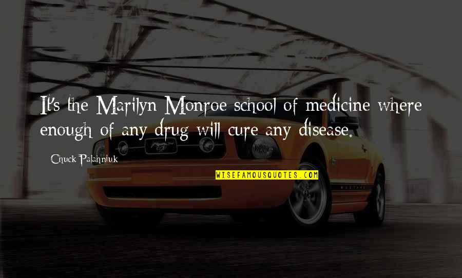 Disease Cure Quotes By Chuck Palahniuk: It's the Marilyn Monroe school of medicine where