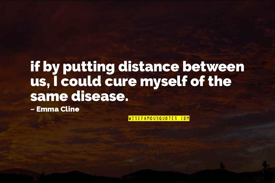 Disease Cure Quotes By Emma Cline: if by putting distance between us, I could