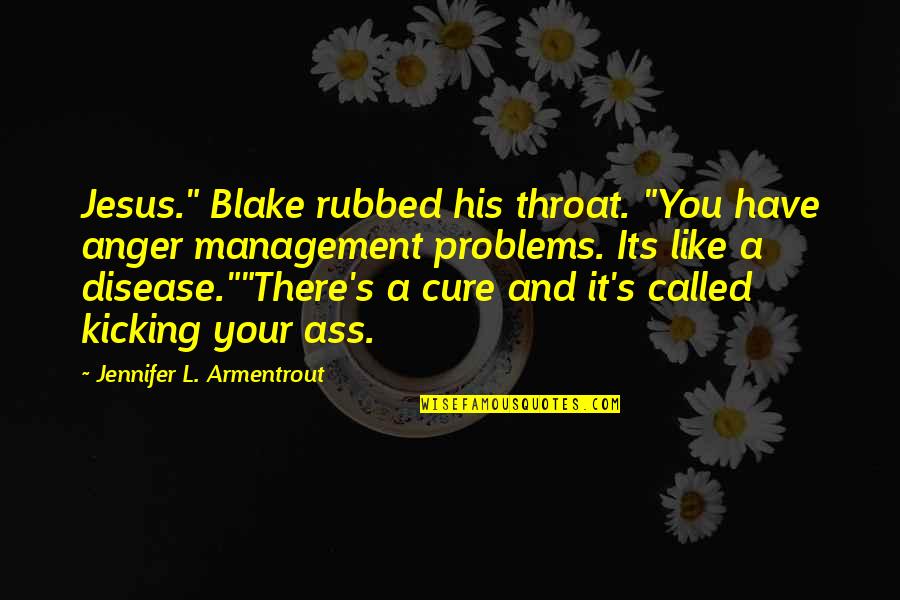 Disease Cure Quotes By Jennifer L. Armentrout: Jesus." Blake rubbed his throat. "You have anger