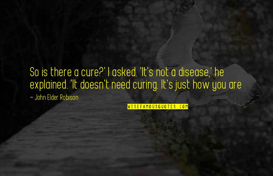 Disease Cure Quotes By John Elder Robison: So is there a cure?' I asked. 'It's