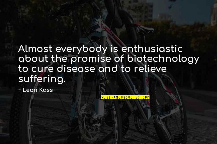Disease Cure Quotes By Leon Kass: Almost everybody is enthusiastic about the promise of