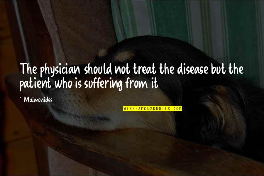 Disease Cure Quotes By Maimonides: The physician should not treat the disease but