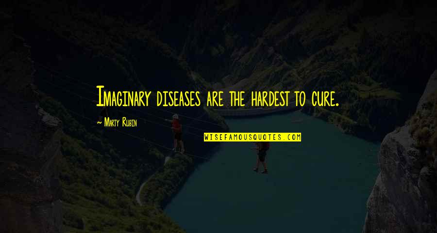 Disease Cure Quotes By Marty Rubin: Imaginary diseases are the hardest to cure.