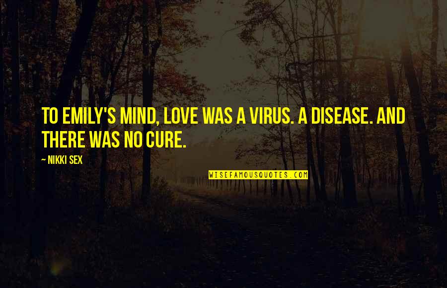 Disease Cure Quotes By Nikki Sex: To Emily's mind, love was a virus. A