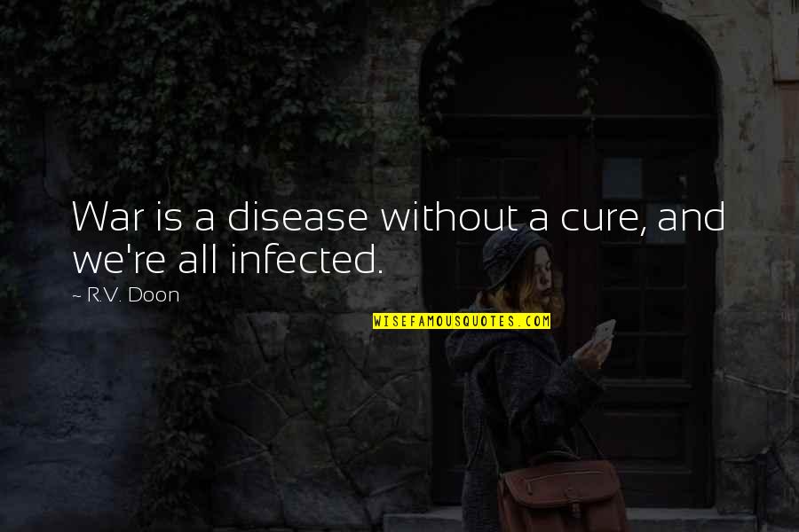 Disease Cure Quotes By R.V. Doon: War is a disease without a cure, and