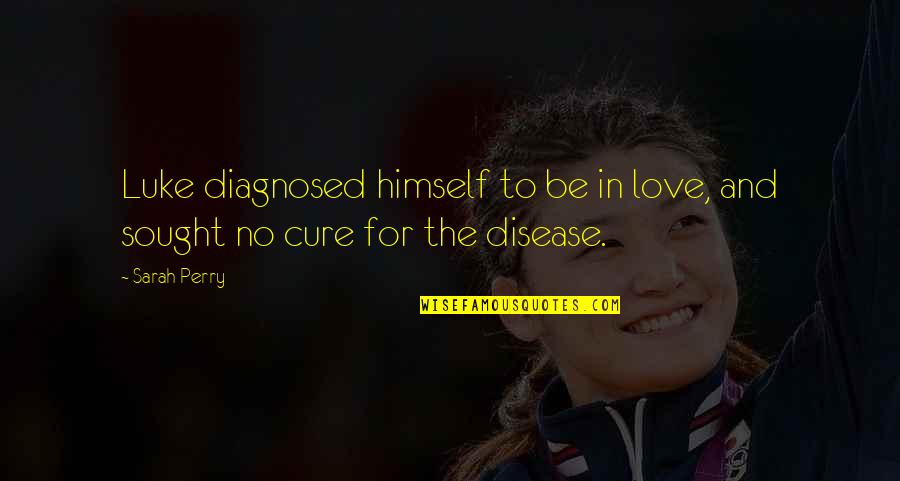 Disease Cure Quotes By Sarah Perry: Luke diagnosed himself to be in love, and