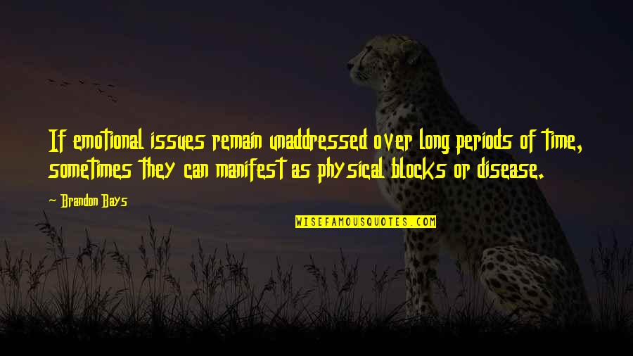 Disease If Quotes By Brandon Bays: If emotional issues remain unaddressed over long periods Disease If Quotes By Brandon Bays: If emotional issues remain unaddressed over long periods