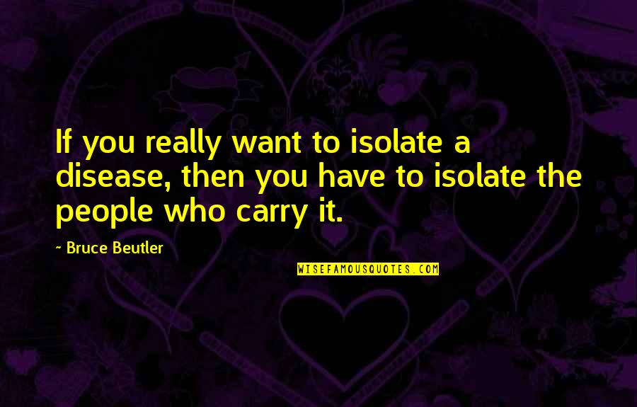 Disease If Quotes By Bruce Beutler: If you really want to isolate a disease, Disease If Quotes By Bruce Beutler: If you really want to isolate a disease,