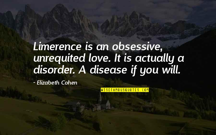 Disease If Quotes By Elizabeth Cohen: Limerence is an obsessive, unrequited love. It is Disease If Quotes By Elizabeth Cohen: Limerence is an obsessive, unrequited love. It is