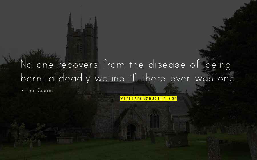 Disease If Quotes By Emil Cioran: No one recovers from the disease of being